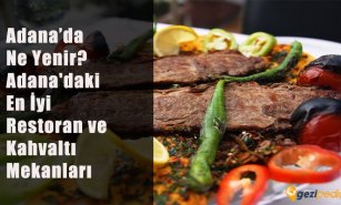Adana’da Ne Yenir? (Adana'daki En İyi Restoran ve Kahvaltı Mekanları)
