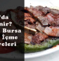 Bursa'da Ne Yenir? En İyi Bursa Yeme ve İçme Tavsiyeleri