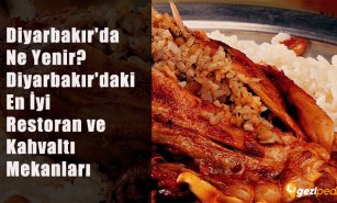 Diyarbakır'da Ne Yenir? (Diyarbakır'daki En İyi Restoran ve Kahvaltı Mekanları)