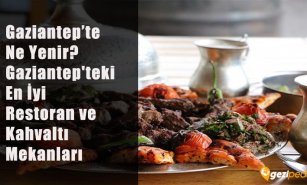 Gaziantep'te Ne Yenir? (Gaziantep’teki En İyi Restoran ve Kahvaltı Mekanları)