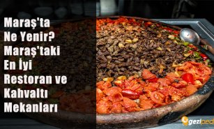 Maraş'ta Ne Yenir? (Maraş'taki En İyi Restoran ve Kahvaltı Mekanları)