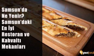 Samsun'da Ne Yenir? (Samsun'daki En İyi Restoran ve Kahvaltı Mekanları)