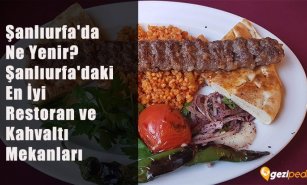 Şanlıurfa’da Ne Yenir? (Şanlıurfa’daki En İyi Restoran ve Kahvaltı Mekanları)