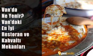 Van'da Ne Yenir? (Van'daki En İyi Restoran ve Kahvaltı Mekanları)